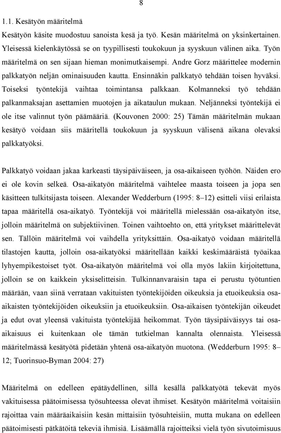 Toiseksi työntekijä vaihtaa toimintansa palkkaan. Kolmanneksi työ tehdään palkanmaksajan asettamien muotojen ja aikataulun mukaan. Neljänneksi työntekijä ei ole itse valinnut työn päämääriä.