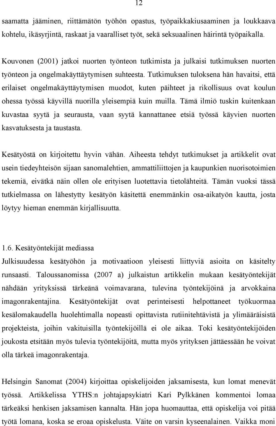 Tutkimuksen tuloksena hän havaitsi, että erilaiset ongelmakäyttäytymisen muodot, kuten päihteet ja rikollisuus ovat koulun ohessa työssä käyvillä nuorilla yleisempiä kuin muilla.