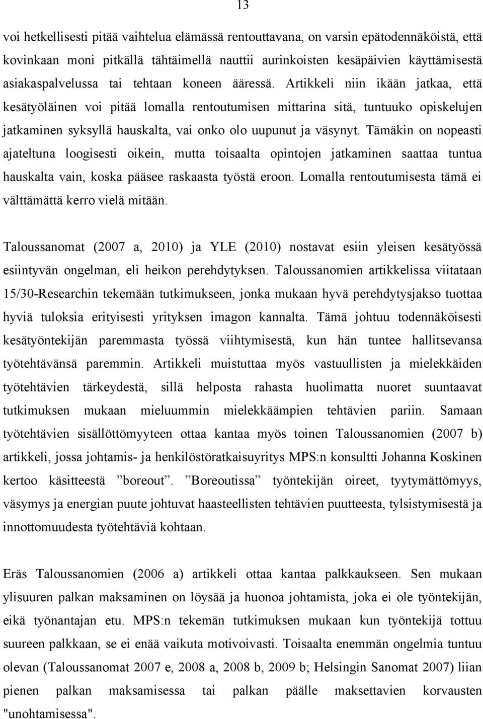 Artikkeli niin ikään jatkaa, että kesätyöläinen voi pitää lomalla rentoutumisen mittarina sitä, tuntuuko opiskelujen jatkaminen syksyllä hauskalta, vai onko olo uupunut ja väsynyt.