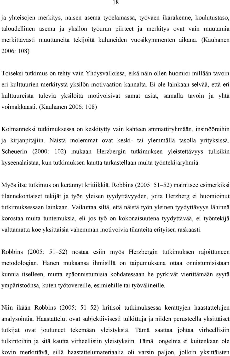 (Kauhanen 2006: 108) Toiseksi tutkimus on tehty vain Yhdysvalloissa, eikä näin ollen huomioi millään tavoin eri kulttuurien merkitystä yksilön motivaation kannalta.