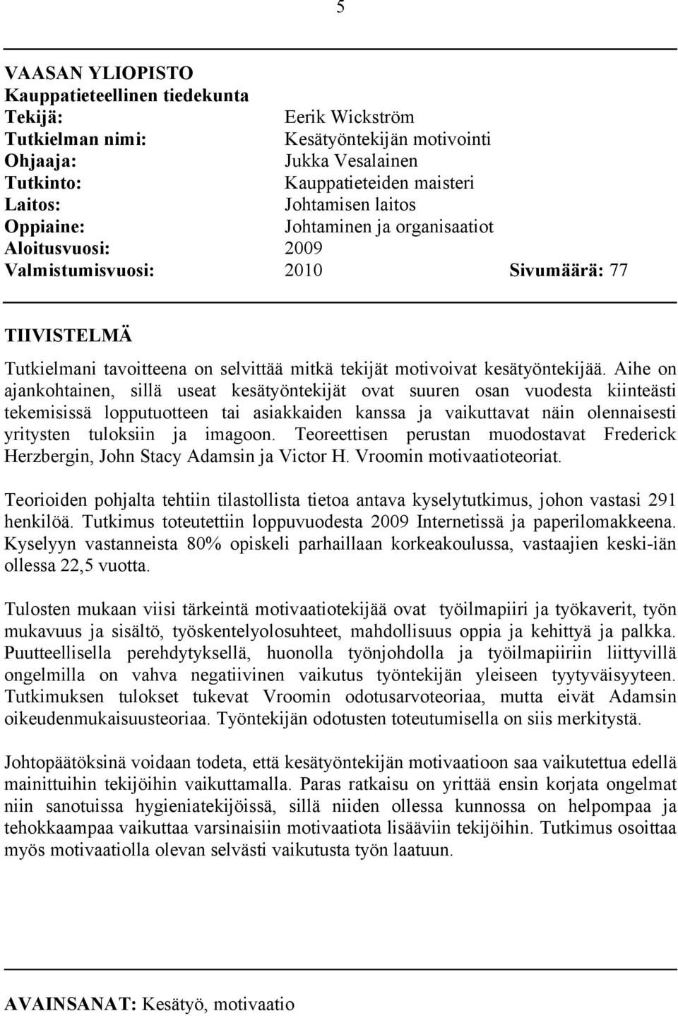 Aihe on ajankohtainen, sillä useat kesätyöntekijät ovat suuren osan vuodesta kiinteästi tekemisissä lopputuotteen tai asiakkaiden kanssa ja vaikuttavat näin olennaisesti yritysten tuloksiin ja