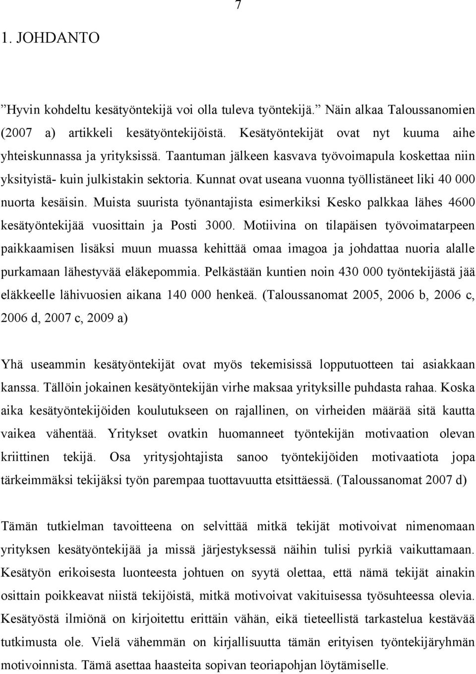 Kunnat ovat useana vuonna työllistäneet liki 40 000 nuorta kesäisin. Muista suurista työnantajista esimerkiksi Kesko palkkaa lähes 4600 kesätyöntekijää vuosittain ja Posti 3000.