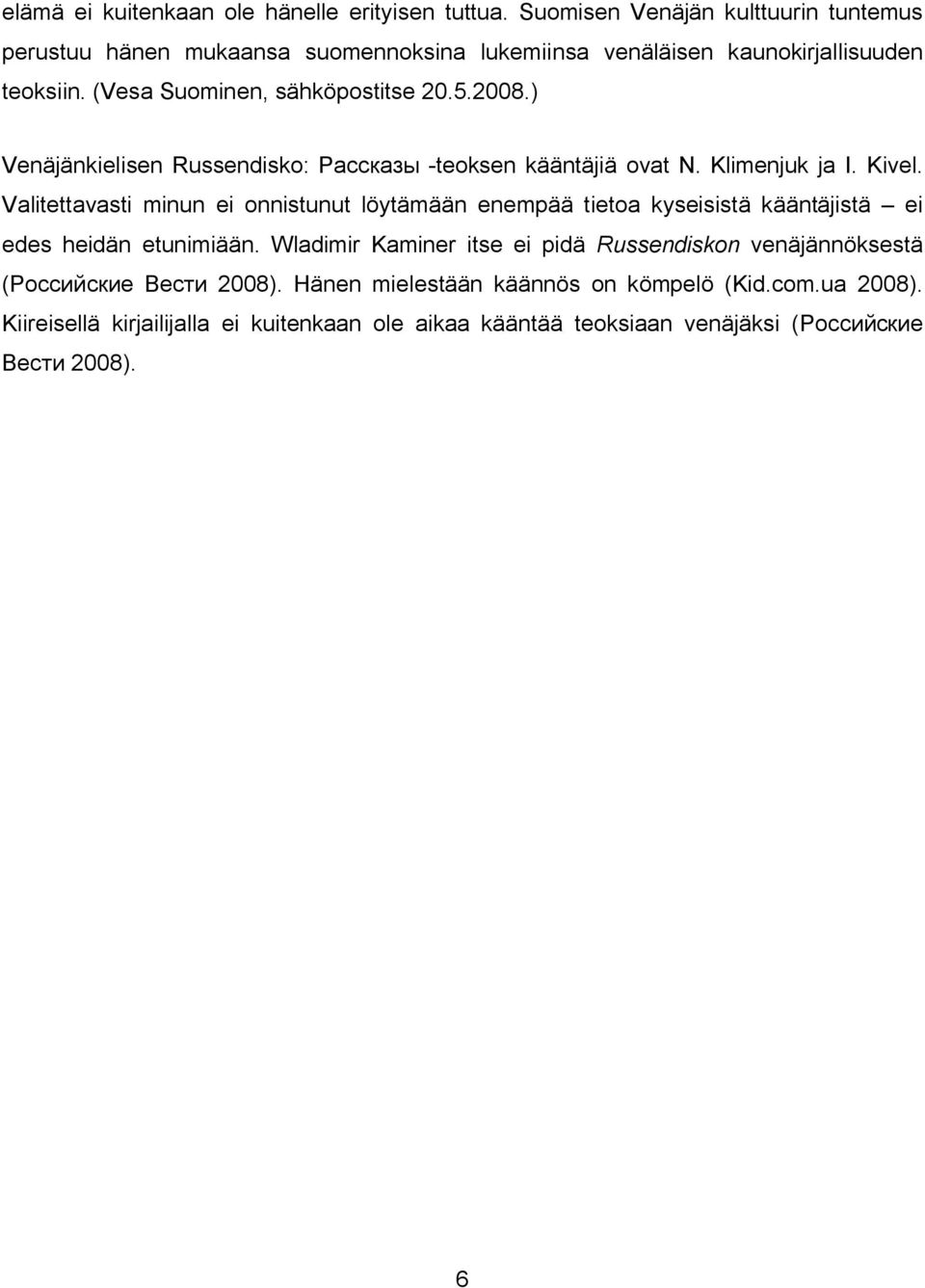 (Vesa Suominen, sähköpostitse 20.5.2008.) nkielisen Russendisko: teoksen kääntäjiä ovat N. Klimenjuk ja I. Kivel.