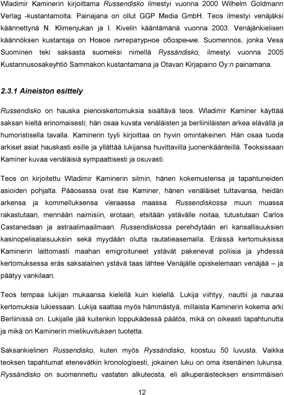 Suomennos, jonka Vesa Suominen teki saksasta suomeksi nimellä Ryssändisko, ilmestyi vuonna 2005 Kustannusosakeyhtiö Sammakon kustantamana ja Otavan Kirjapaino Oy:n painamana. 2.3.