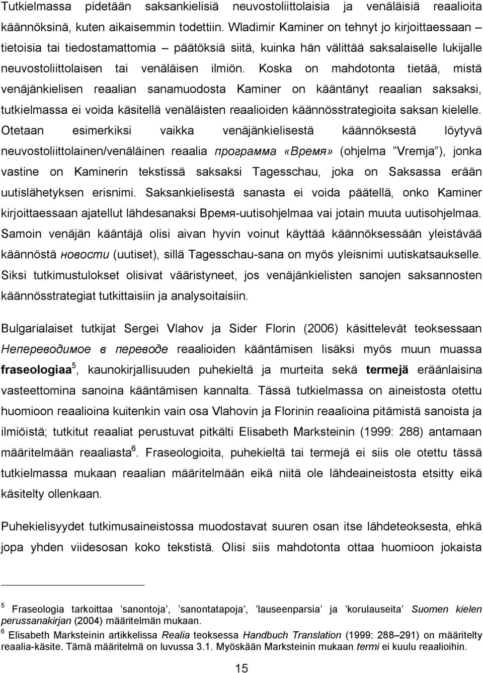 Koska on mahdotonta tietää, mistä venäjänkielisen reaalian sanamuodosta Kaminer on kääntänyt reaalian saksaksi, tutkielmassa ei voida käsitellä venäläisten reaalioiden strategioita saksan kielelle.