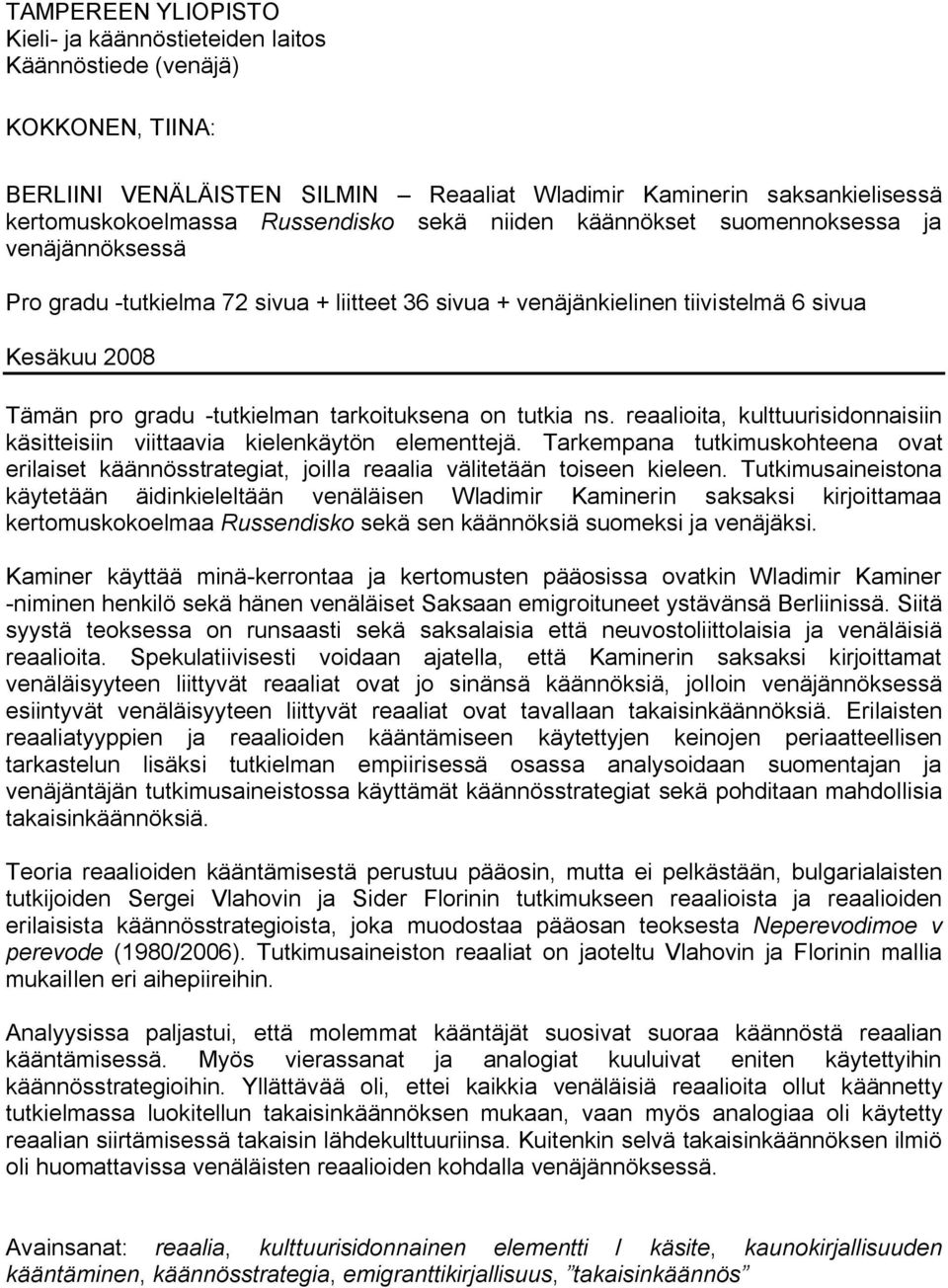 tutkia ns. reaalioita, kulttuurisidonnaisiin käsitteisiin viittaavia kielenkäytön elementtejä. Tarkempana tutkimuskohteena ovat erilaiset strategiat, joilla reaalia välitetään toiseen kieleen.