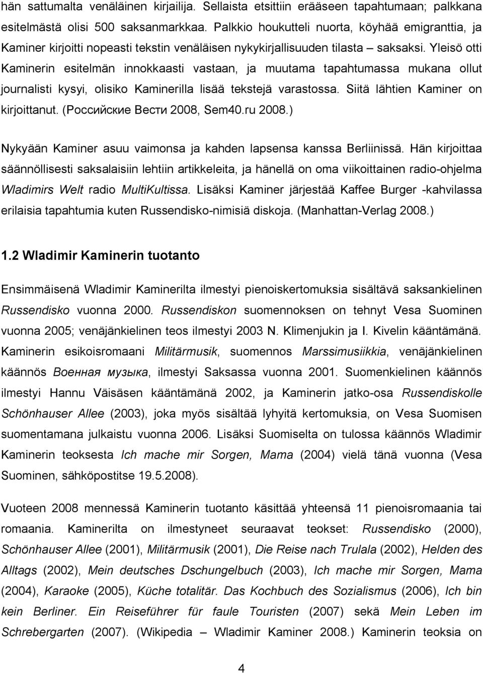 Yleisö otti Kaminerin esitelmän innokkaasti vastaan, ja muutama tapahtumassa mukana ollut journalisti kysyi, olisiko Kaminerilla lisää tekstejä varastossa. Siitä lähtien Kaminer on kirjoittanut.