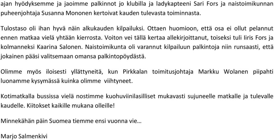 Voiton vei tällä kertaa allekirjoittanut, toiseksi tuli Iiris Fors ja kolmanneksi Kaarina Salonen.