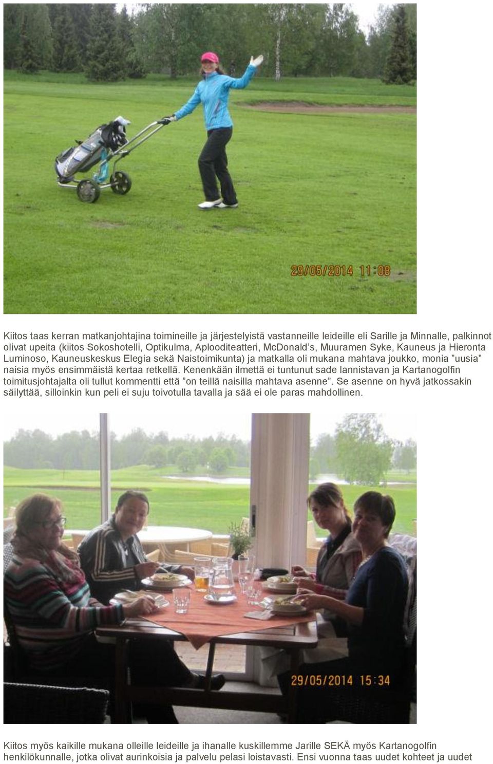 Kenenkään ilmettä ei tuntunut sade lannistavan ja Kartanogolfin toimitusjohtajalta oli tullut kommentti että on teillä naisilla mahtava asenne.