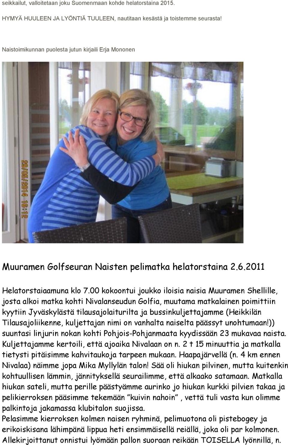 00 kokoontui joukko iloisia naisia Muuramen Shellille, josta alkoi matka kohti Nivalanseudun Golfia, muutama matkalainen poimittiin kyytiin Jyväskylästä tilausajolaiturilta ja bussinkuljettajamme