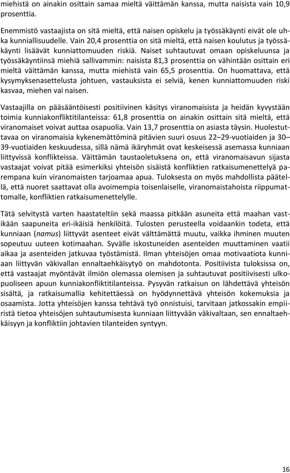 Naiset suhtautuvat omaan opiskeluunsa ja työssäkäyntiinsä miehiä sallivammin: naisista 81,3 prosenttia on vähintään osittain eri väittämän kanssa, mutta miehistä vain 65,5 prosenttia.