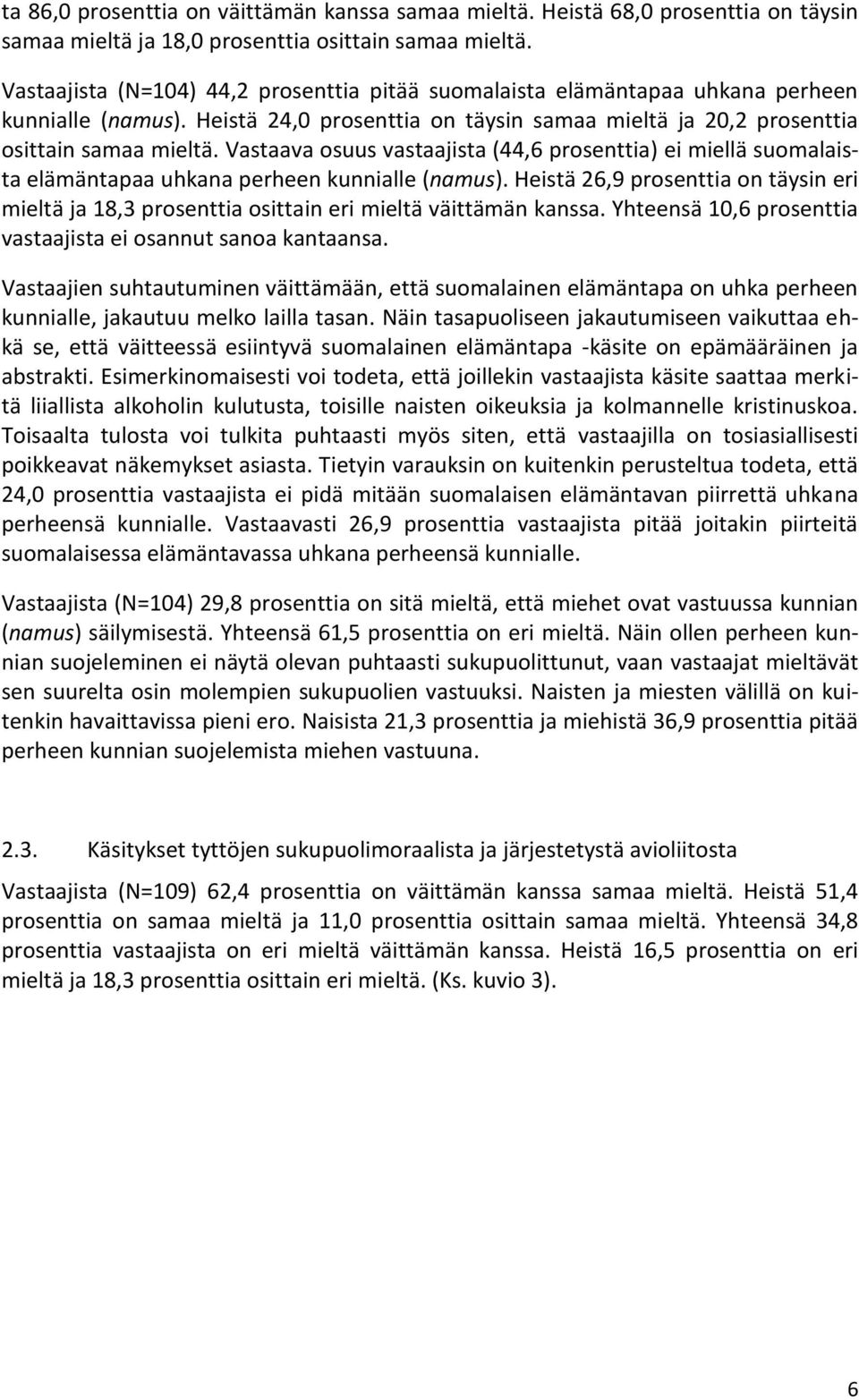 Vastaava osuus vastaajista (44,6 prosenttia) ei miellä suomalaista elämäntapaa uhkana perheen kunnialle (namus). Heistä 26,9 prosenttia on täysin eri ja 18,3 prosenttia osittain eri väittämän kanssa.