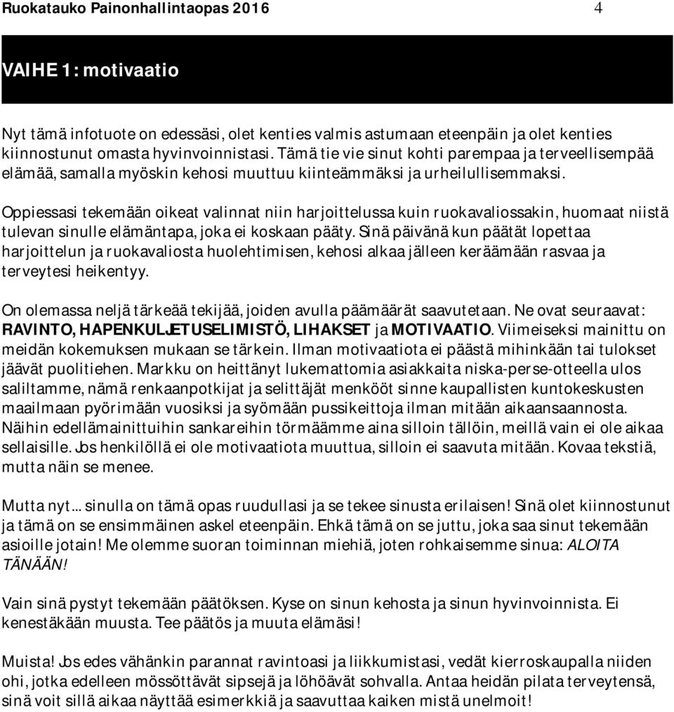 Oppiessasi tekemään oikeat valinnat niin harjoittelussa kuin ruokavaliossakin, huomaat niistä tulevan sinulle elämäntapa, joka ei koskaan pääty.