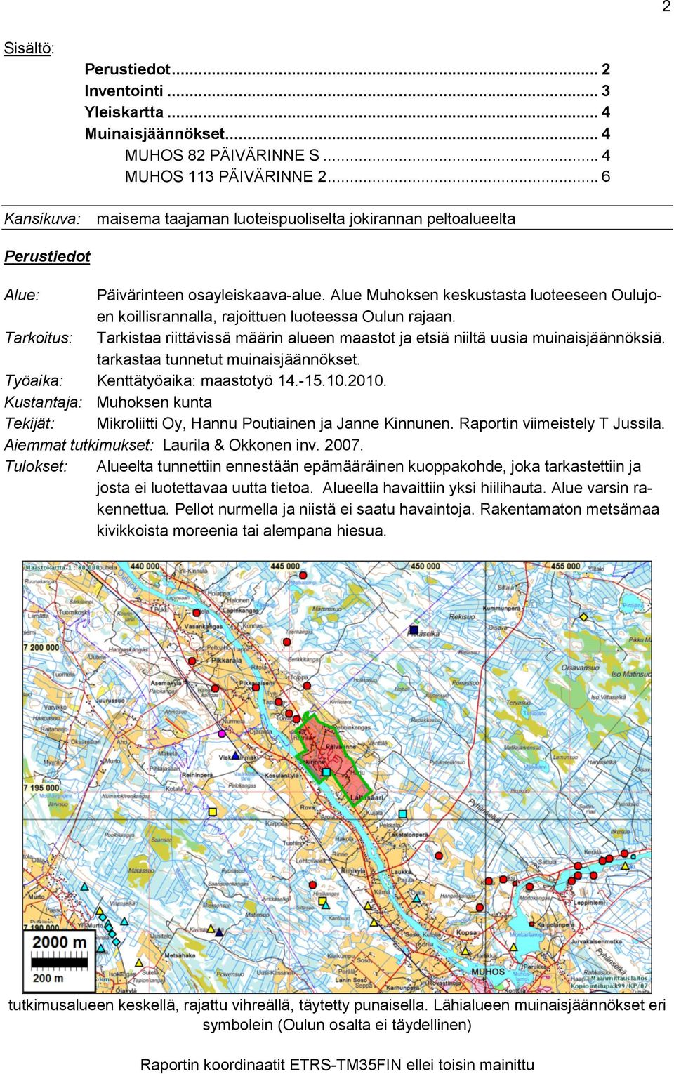 Alue Muhoksen keskustasta luoteeseen Oulujoen koillisrannalla, rajoittuen luoteessa Oulun rajaan. Tarkoitus: Tarkistaa riittävissä määrin alueen maastot ja etsiä niiltä uusia muinaisjäännöksiä.