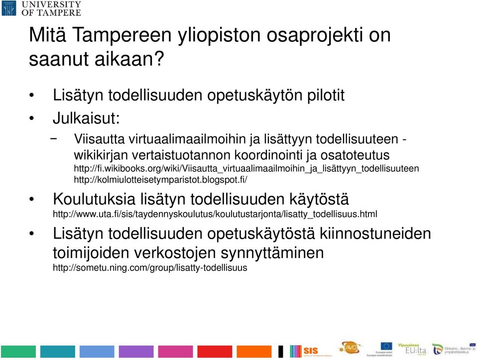 ja osatoteutus http://fi.wikibooks.org/wiki/viisautta_virtuaalimaailmoihin_ja_lisättyyn_todellisuuteen http://kolmiulotteisetymparistot.blogspot.