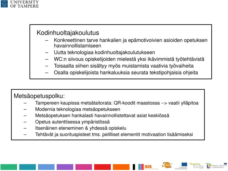 tekstipohjaisia ohjeita Metsäopetuspolku: Tampereen kaupissa metsätaitorata: QR-koodit maastossa --> vaatii ylläpitoa Modernia teknologiaa metsäopetukseen Metsäopetuksen