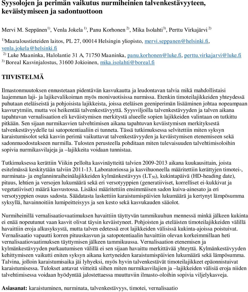 jokela@helsinki.fi 2) Luke Maaninka, Halolantie 31 A, 71750 Maaninka, panu.korhonen@luke.fi, perttu.virkajarvi@luke.fi 3) Boreal Kasvinjalostus, 31600 Jokioinen, mika.isolahti@boreal.