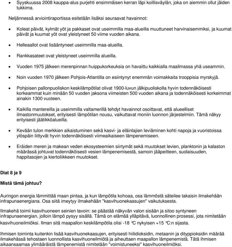 ovat yleistyneet 50 viime vuoden aikana. Helleaallot ovat lisääntyneet useimmilla maa-alueilla. Rankkasateet ovat yleistyneet useimmilla alueilla.