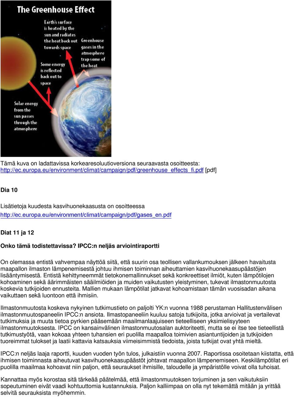 IPCC:n neljäs arviointiraportti On olemassa entistä vahvempaa näyttöä siitä, että suurin osa teollisen vallankumouksen jälkeen havaitusta maapallon ilmaston lämpenemisestä johtuu ihmisen toiminnan