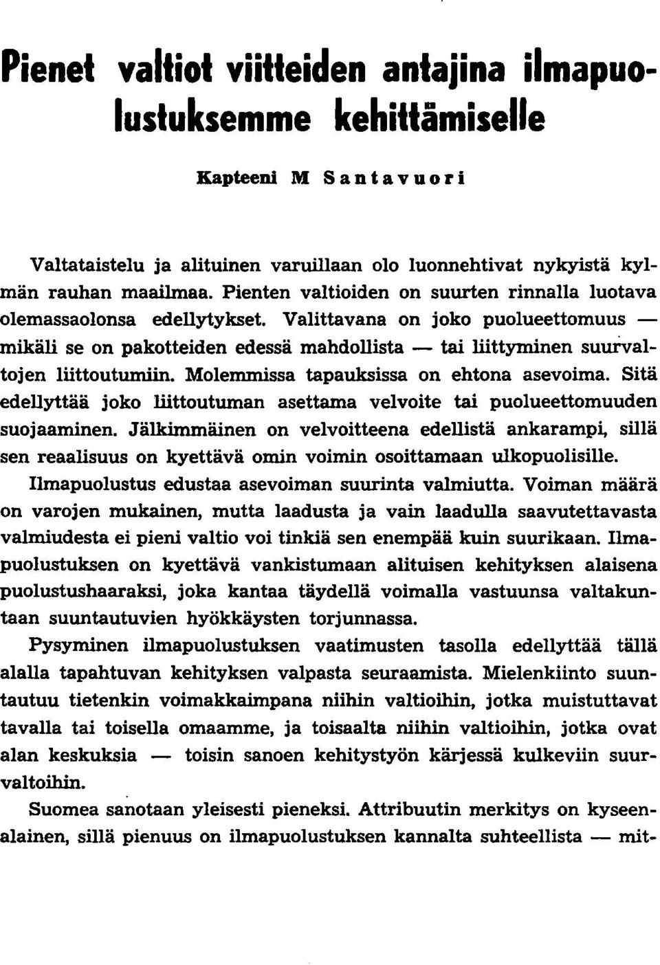Valittavana on joko puolueettomuus - mikäli se on pakotteiden edessä mahdollista - tai liittyminen suurvaltojen liittoutumiin. Molemmissa tapauksissa on ehtona asevoima.