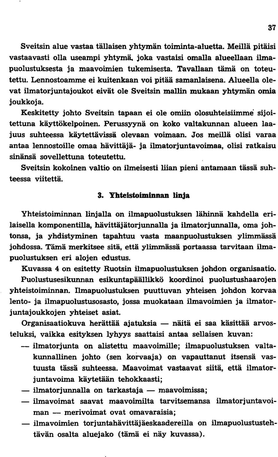 Keskitetty johto Sveitsin tapaan ei ole orniul olosuhteisiimme sijoitettuna käyttökelpoinen. Perussyynä on koko valtakunnan alueen laajuus suhteessa käytettävissä olevaan voimaan.