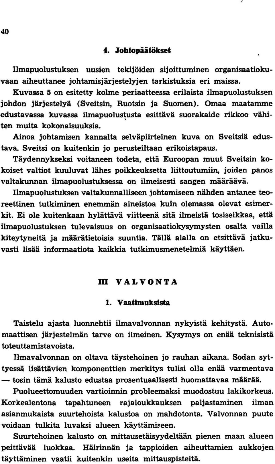 Omaa maatamme edustavassa kuvassa ilmapuolus~usta esittävä suorakaide rikkoo vähiten muita kokonaisuuksia. Ainoa johtamisen kannalta selväpiirteinen kuva on Sveitsiä edustava.