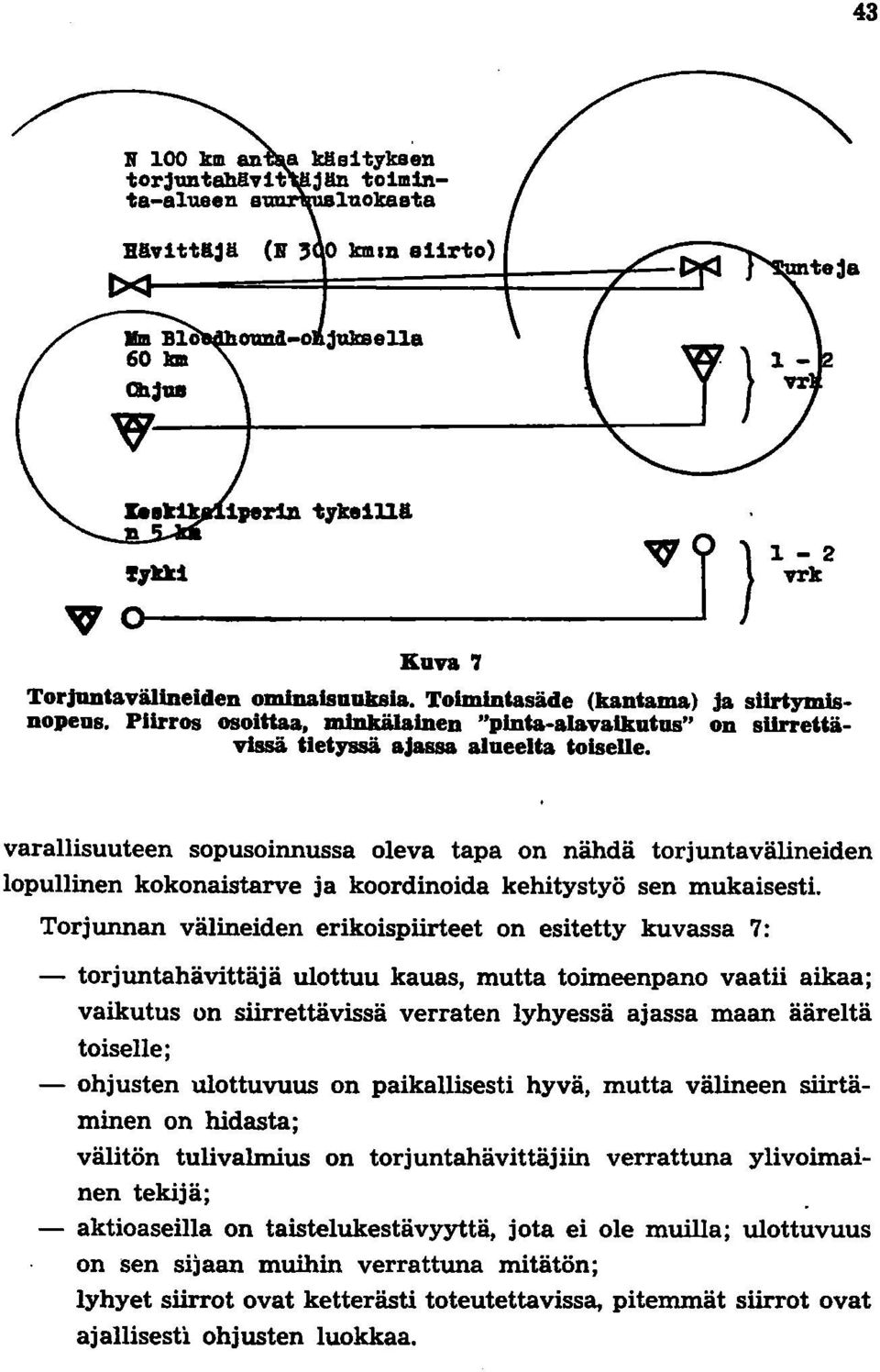 varallisuuteen sopusoinnussa oleva tapa on nähdä torjuntavälineiden lopullinen kokonaistarve ja koordinoida kehitystyö sen mukaisesti.