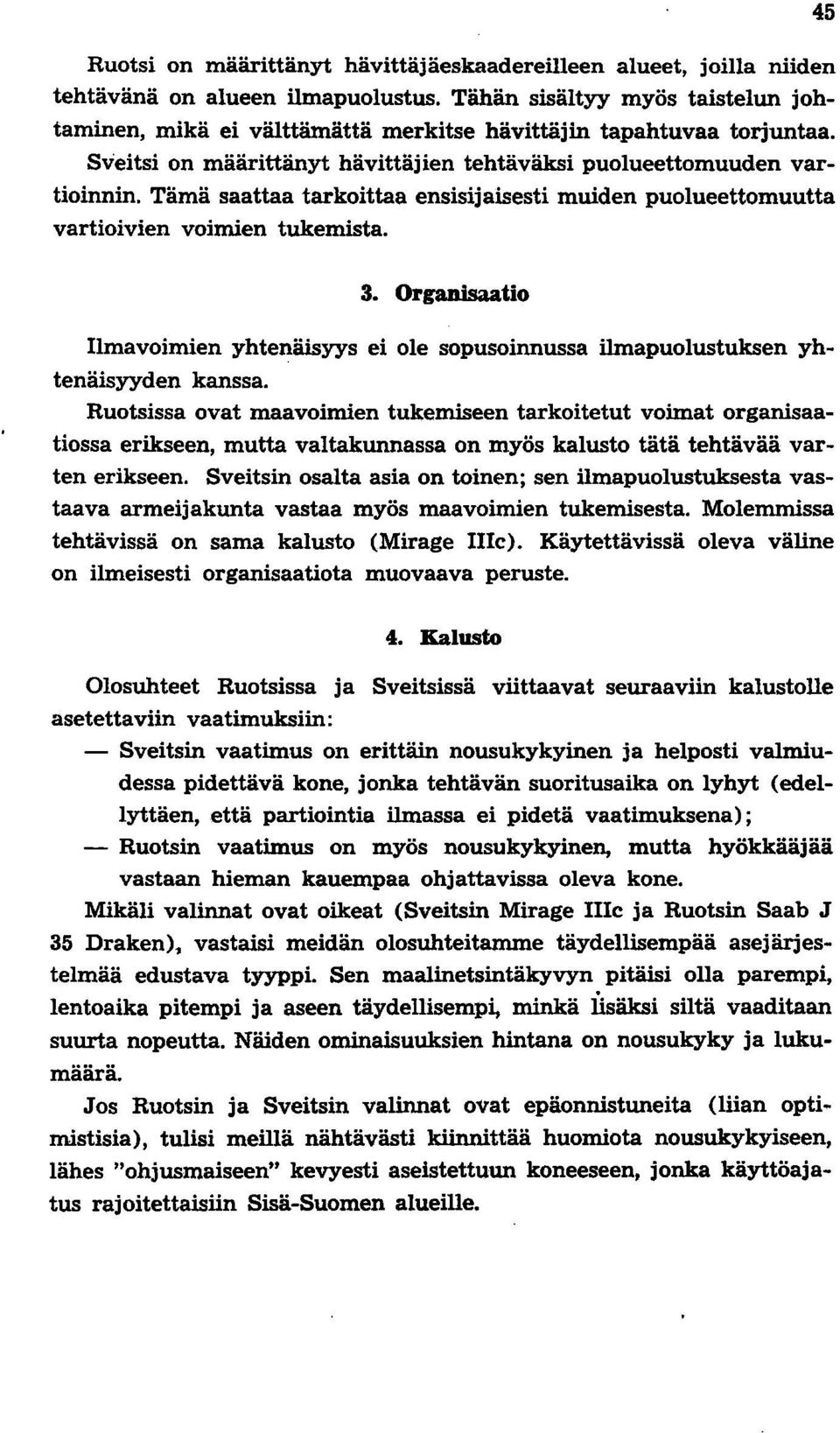 Tämä saattaa tarkoittaa ensisijaisesti muiden puolueettomuutta vartioivien voimien tukemista. 45 3. Organisaatio Ilmavoimien yhtenäisyys ei ole sopusoinnussa ilmapuolustuksen yhtenäisyyden kanssa.
