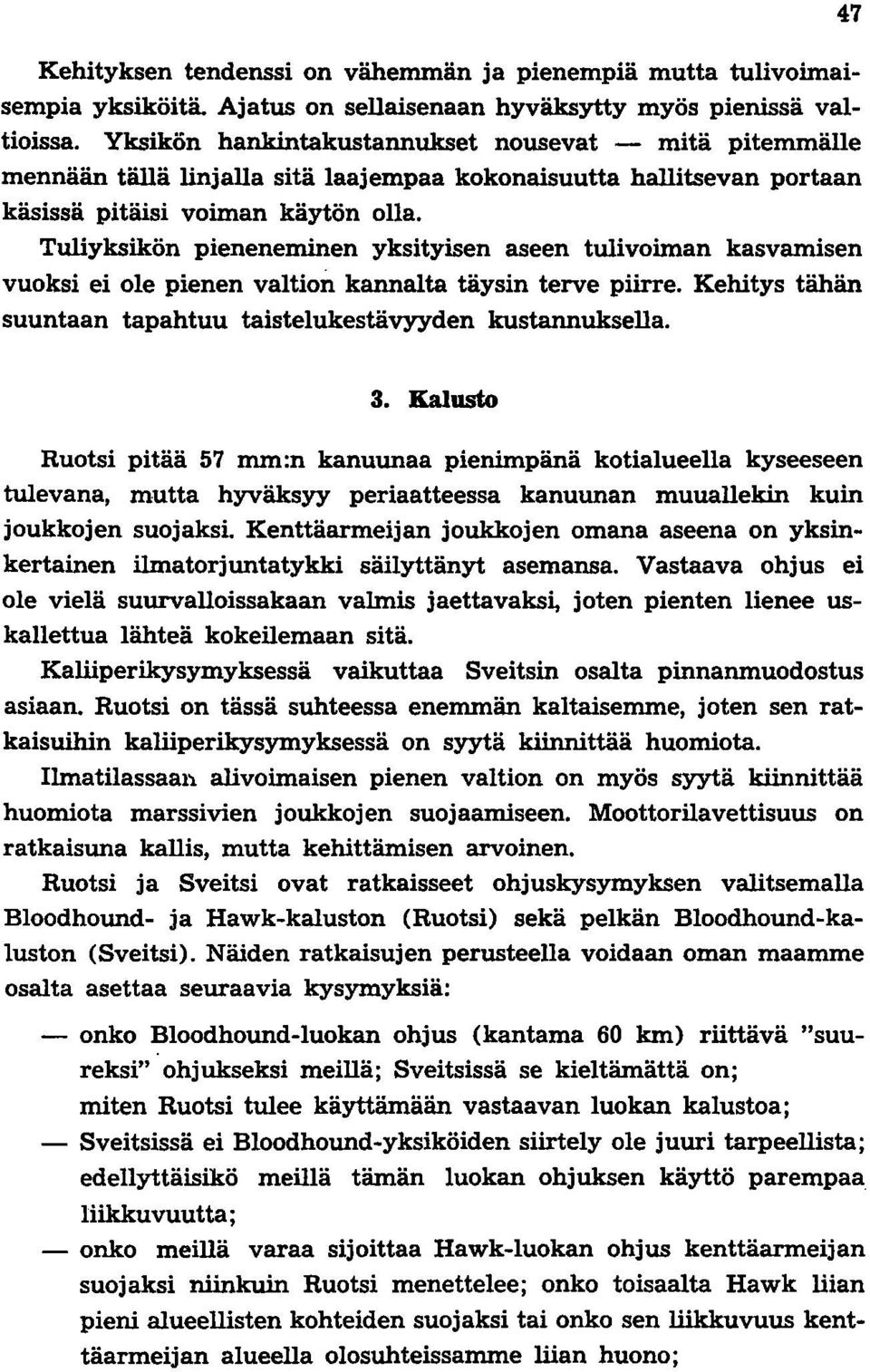 Tuliyksikön pieneneminen yksityisen aseen tulivoiman kasvamisen vuoksi ei ole pienen valtion kannalta täysin terve piirre. Kehitys tähän suuntaan tapahtuu taistelukestävyyden kustannuksella. 47 3.