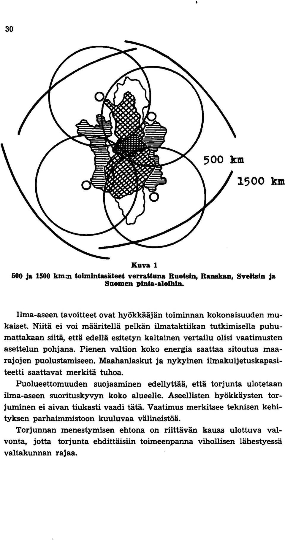 Pienen valtion koko energia saattaa sitoutua maarajojen puolustamiseen. Maahanlaskut ja nykyinen ilmakuljetuskapasiteetti saattavat merkitä tuhoa.