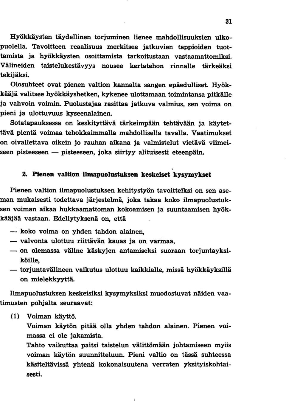 Hyökkääjä valitsee hyökkäyshetken, kykenee ulottamaan toimintansa pitkälle ja vahvoin voimin. Puolustajaa rasittaa jatkuva valmius, sen voima on pieni ja ulottuvuus kyseenalainen.