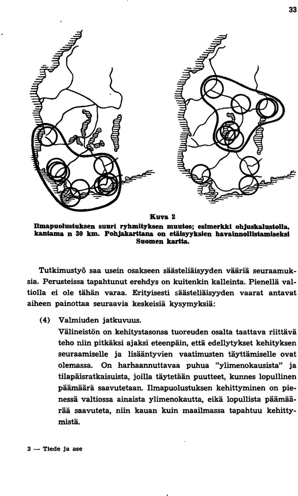 Erityisesti säästeliäisyyden vaarat antavat aiheen painottaa seuraavia keskeisiä kysymyksiä: (4) Valmiuden jatkuvuus.