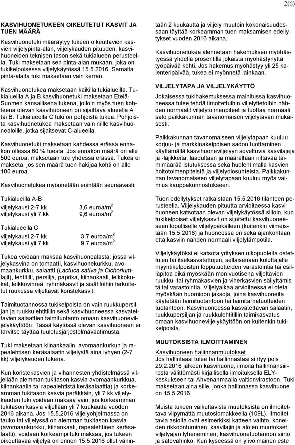 Tukialueilla A ja B kasvihuonetuki maksetaan Etelä- Suomen kansallisena tukena, jolloin myös tuen kohteena olevan kasvihuoneen on sijaittava alueella A tai B. Tukialueella C tuki on pohjoista tukea.