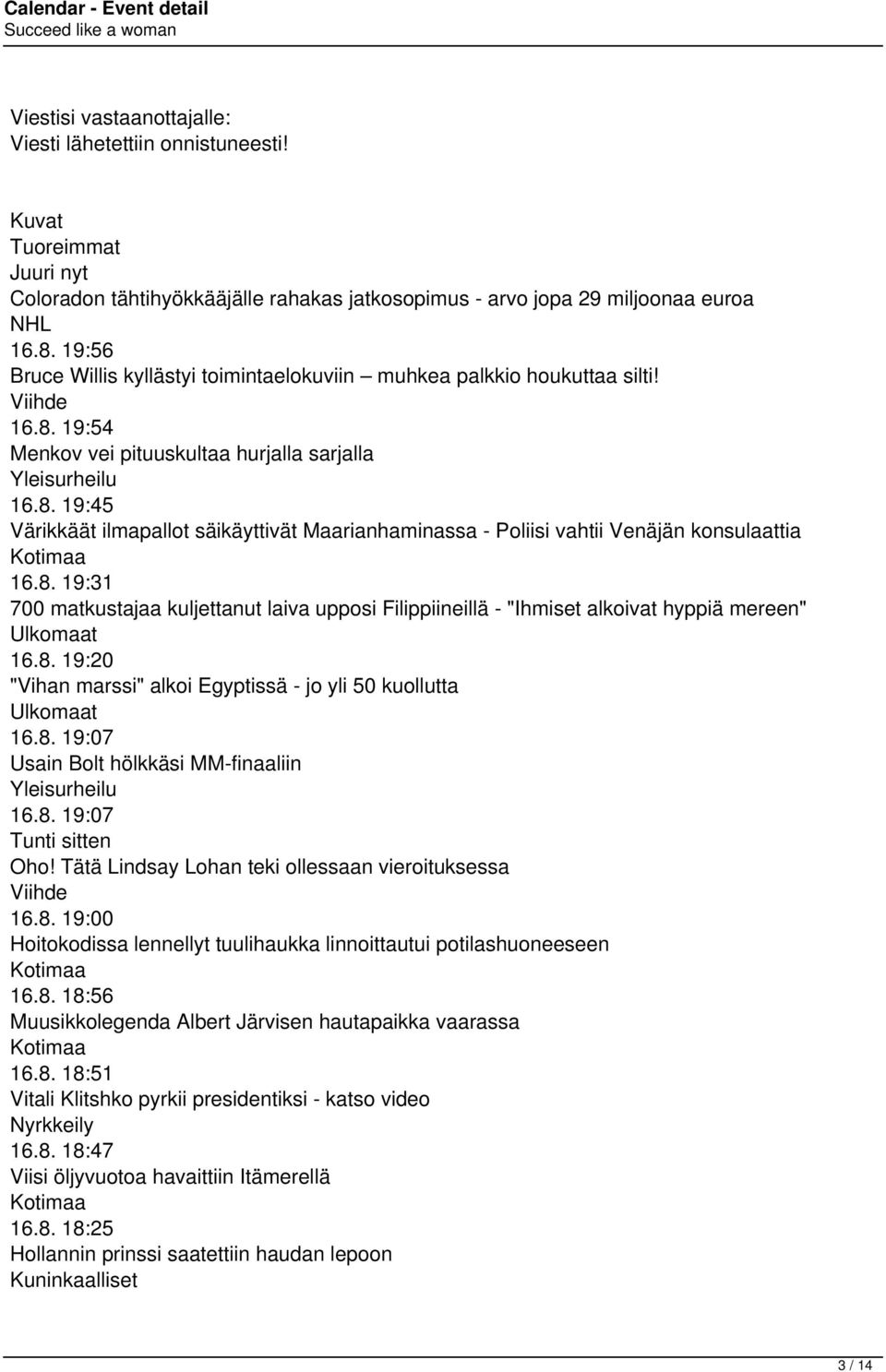 8. 19:31 700 matkustajaa kuljettanut laiva upposi Filippiineillä - "Ihmiset alkoivat hyppiä mereen" Ulkomaat 16.8. 19:20 "Vihan marssi" alkoi Egyptissä - jo yli 50 kuollutta Ulkomaat 16.8. 19:07 Usain Bolt hölkkäsi MM-finaaliin Yleisurheilu 16.