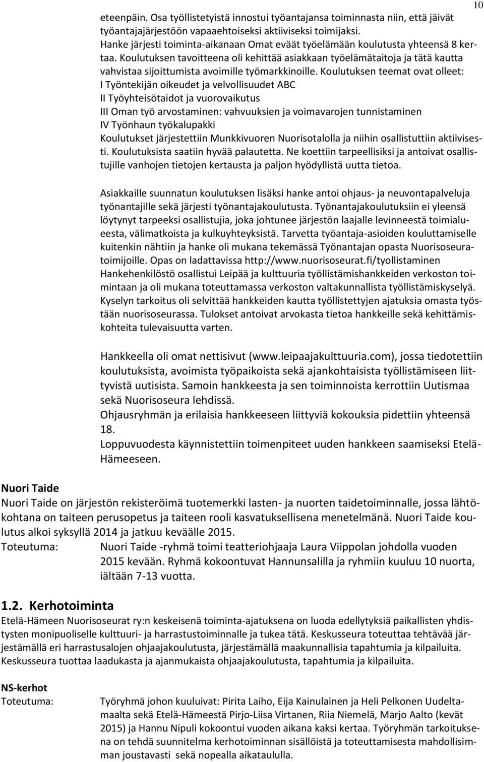 Koulutuksen tavoitteena oli kehittää asiakkaan työelämätaitoja ja tätä kautta vahvistaa sijoittumista avoimille työmarkkinoille.