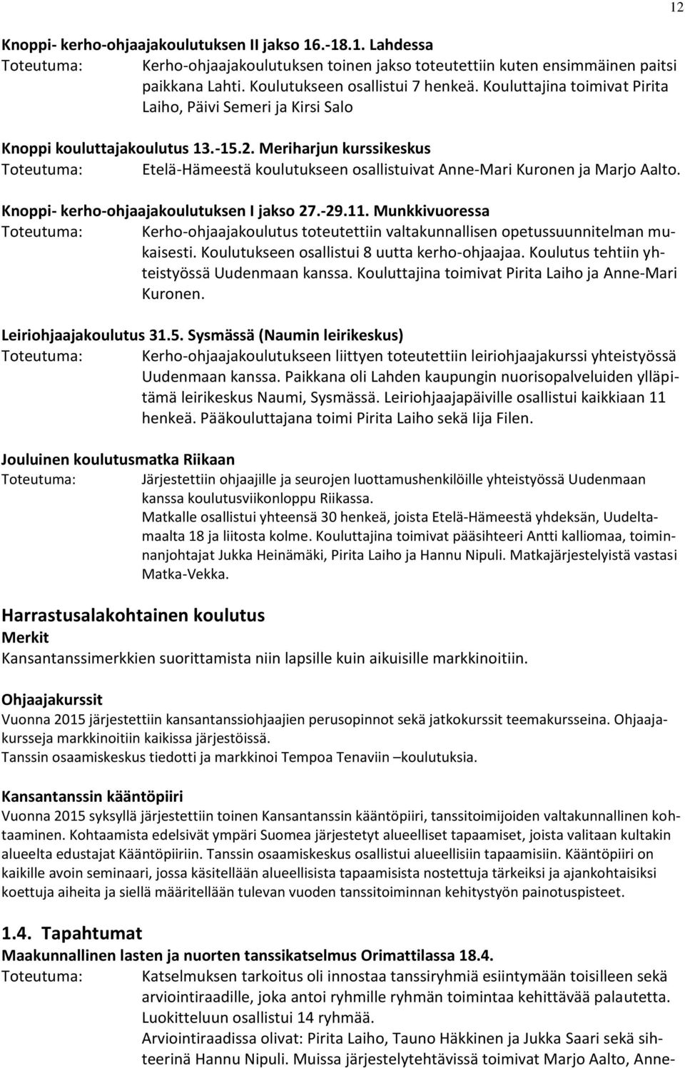 Knoppi- kerho-ohjaajakoulutuksen I jakso 27.-29.11. Munkkivuoressa Kerho-ohjaajakoulutus toteutettiin valtakunnallisen opetussuunnitelman mukaisesti. Koulutukseen osallistui 8 uutta kerho-ohjaajaa.