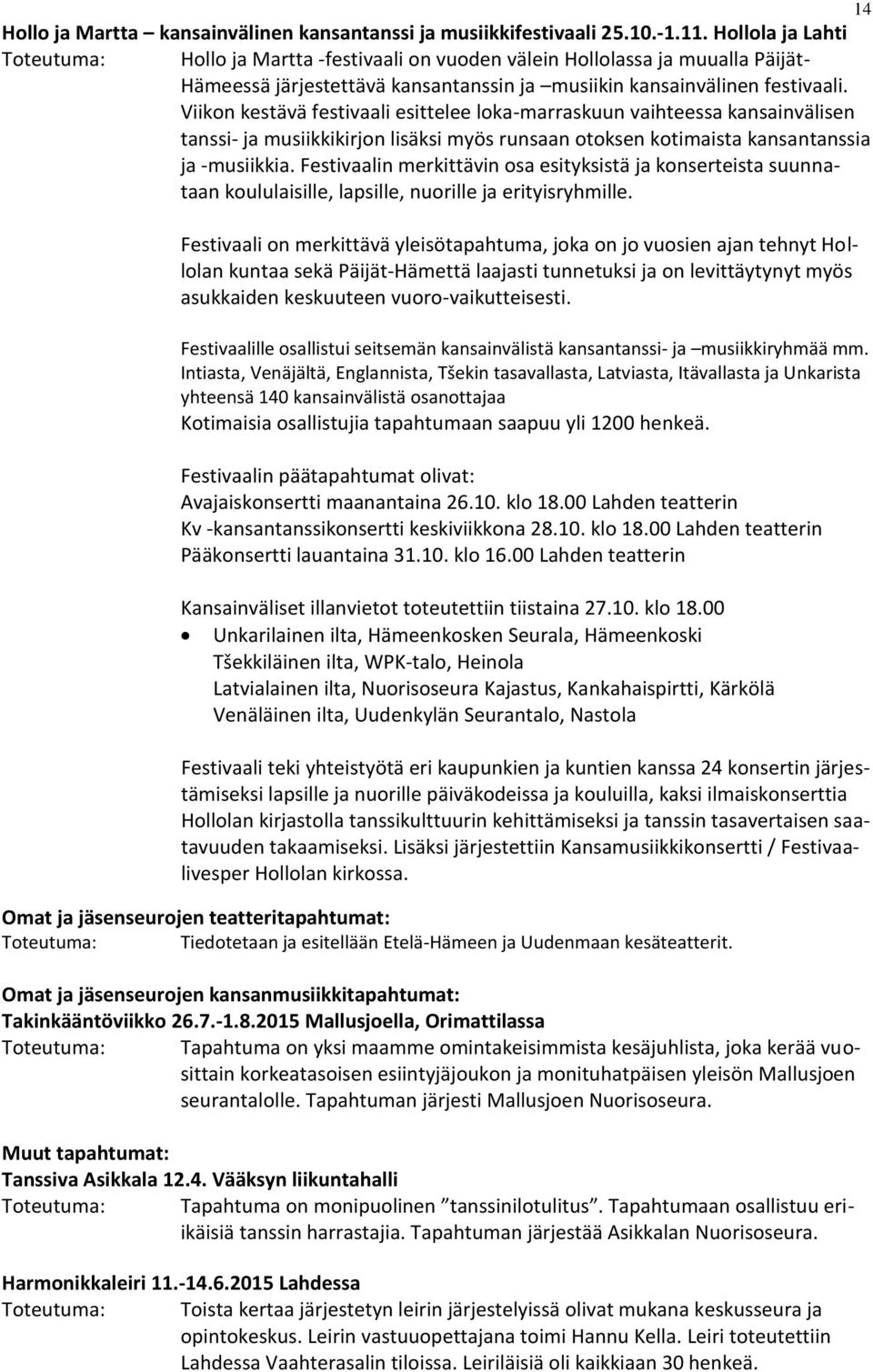 Viikon kestävä festivaali esittelee loka-marraskuun vaihteessa kansainvälisen tanssi- ja musiikkikirjon lisäksi myös runsaan otoksen kotimaista kansantanssia ja -musiikkia.