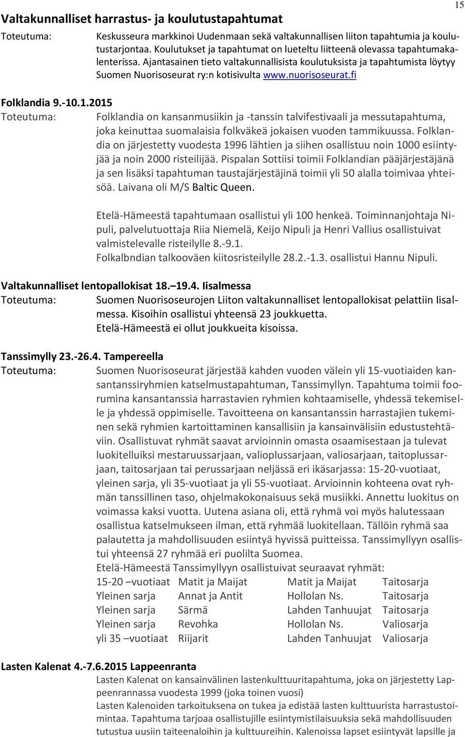 nuorisoseurat.fi Folklandia 9.-10.1.2015 Folklandia on kansanmusiikin ja -tanssin talvifestivaali ja messutapahtuma, joka keinuttaa suomalaisia folkväkeä jokaisen vuoden tammikuussa.