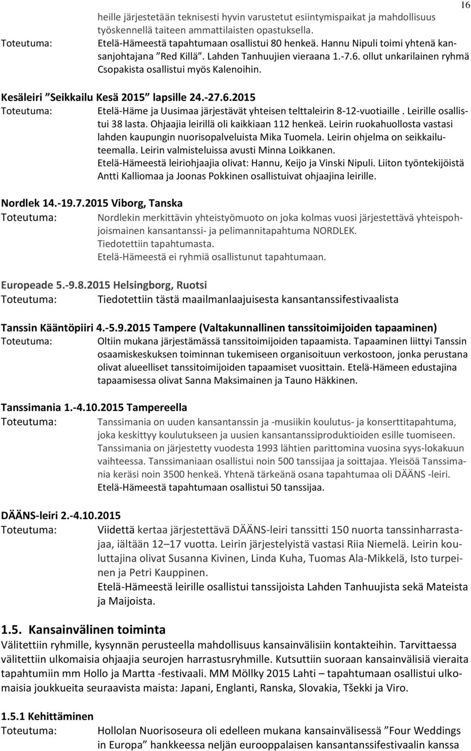 Leirille osallistui 38 lasta. Ohjaajia leirillä oli kaikkiaan 112 henkeä. Leirin ruokahuollosta vastasi lahden kaupungin nuorisopalveluista Mika Tuomela. Leirin ohjelma on seikkailuteemalla.