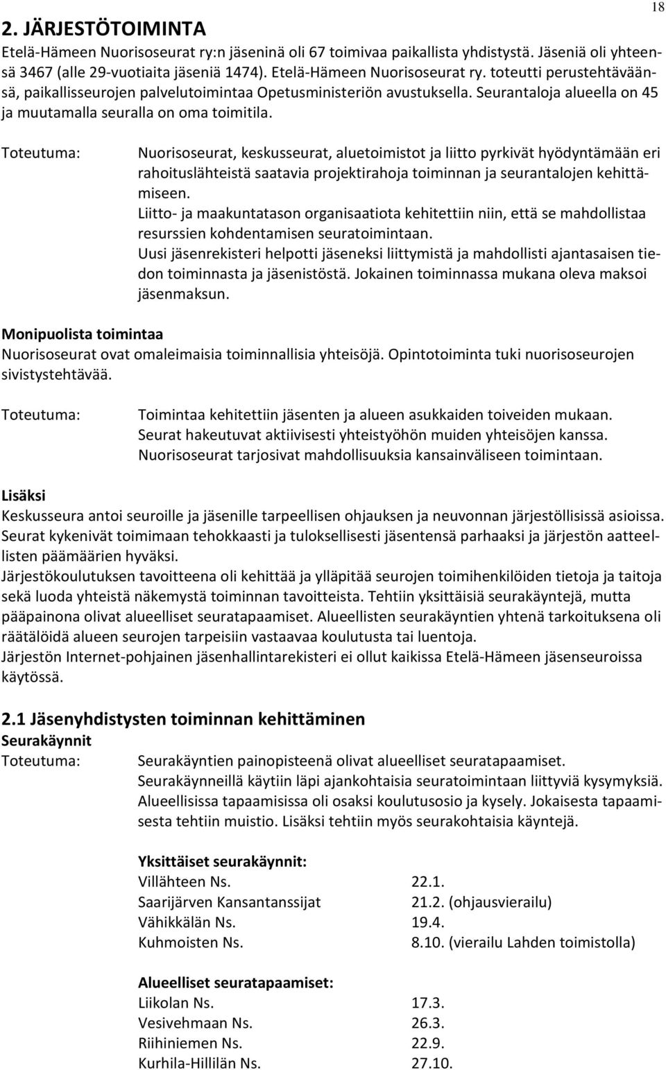 18 Nuorisoseurat, keskusseurat, aluetoimistot ja liitto pyrkivät hyödyntämään eri rahoituslähteistä saatavia projektirahoja toiminnan ja seurantalojen kehittämiseen.