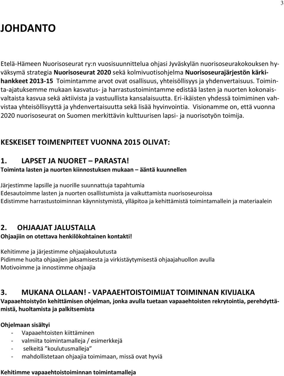 Toiminta-ajatuksemme mukaan kasvatus- ja harrastustoimintamme edistää lasten ja nuorten kokonaisvaltaista kasvua sekä aktiivista ja vastuullista kansalaisuutta.