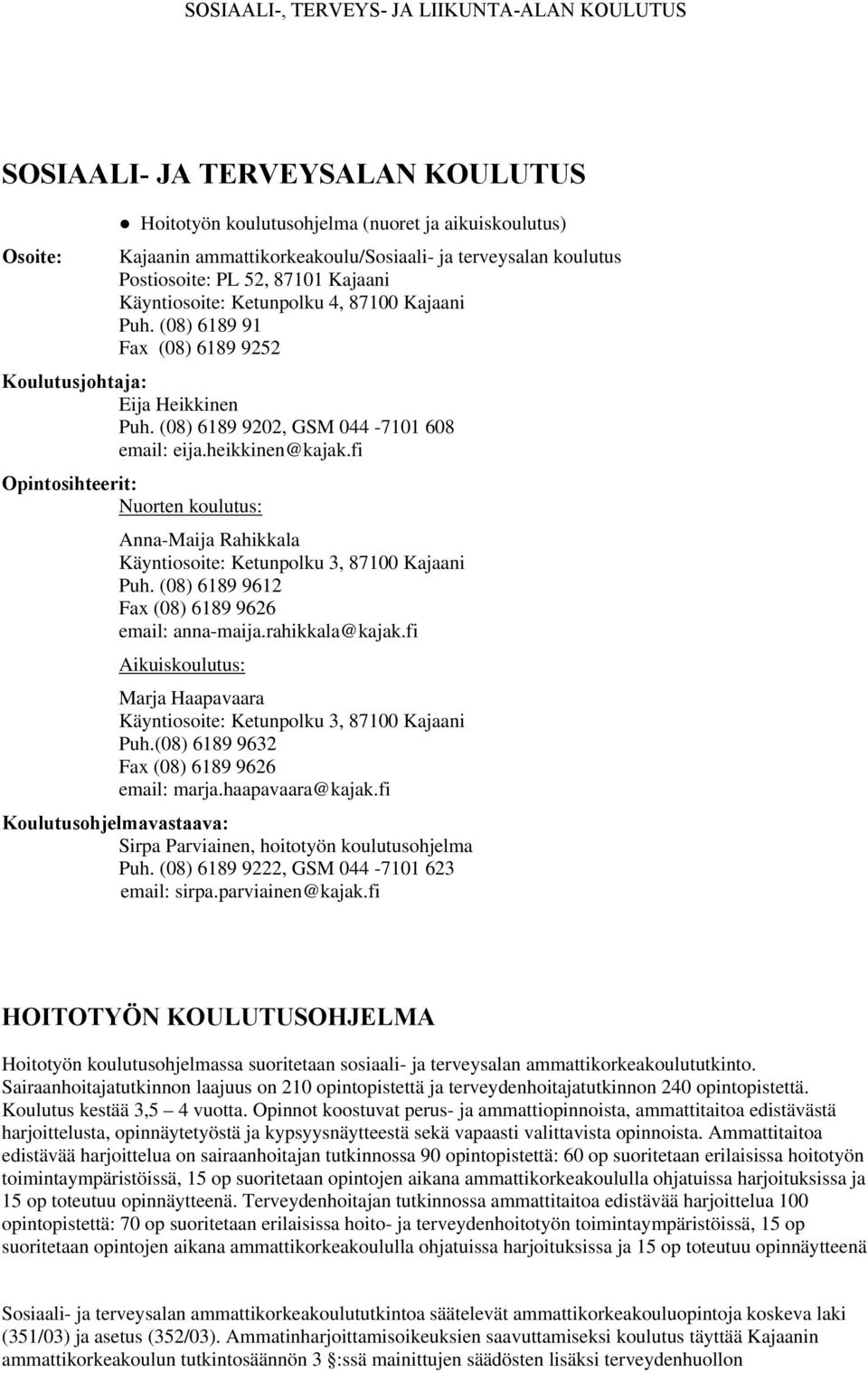 fi Opintosihteerit: Nuorten koulutus: Anna-Maija Rahikkala Käyntiosoite: Ketunpolku 3, 87100 Kajaani Puh. (08) 6189 9612 Fax (08) 6189 9626 email: anna-maija.rahikkala@kajak.