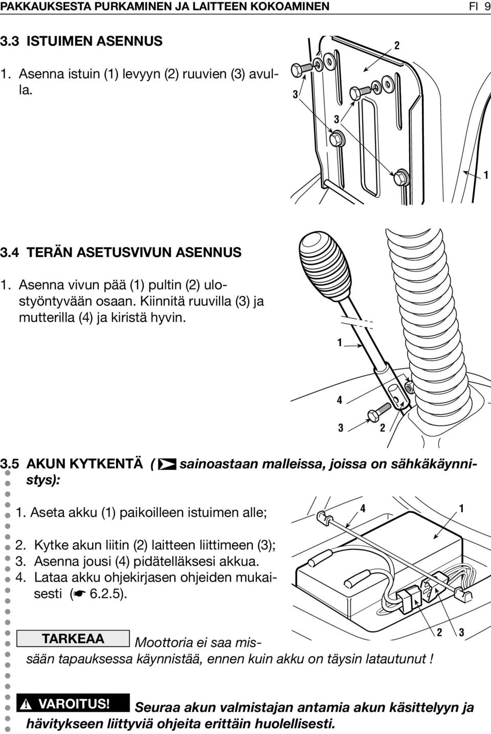 Aseta akku () paikoilleen istuimen alle; 2. Kytke akun liitin (2) laitteen liittimeen (3); 3. Asenna jousi (4) pidätelläksesi akkua. 4. Lataa akku ohjekirjasen ohjeiden mukaisesti ( 6.2.5).