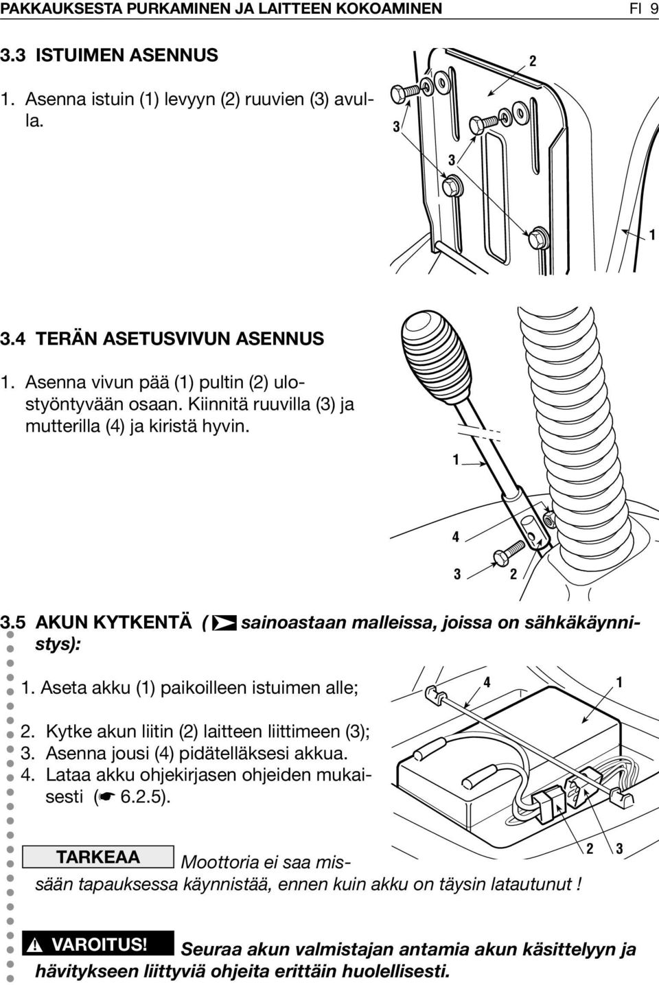 Aseta akku () paikoilleen istuimen alle; 2. Kytke akun liitin (2) laitteen liittimeen (3); 3. Asenna jousi (4) pidätelläksesi akkua. 4. Lataa akku ohjekirjasen ohjeiden mukaisesti ( 6.2.5).