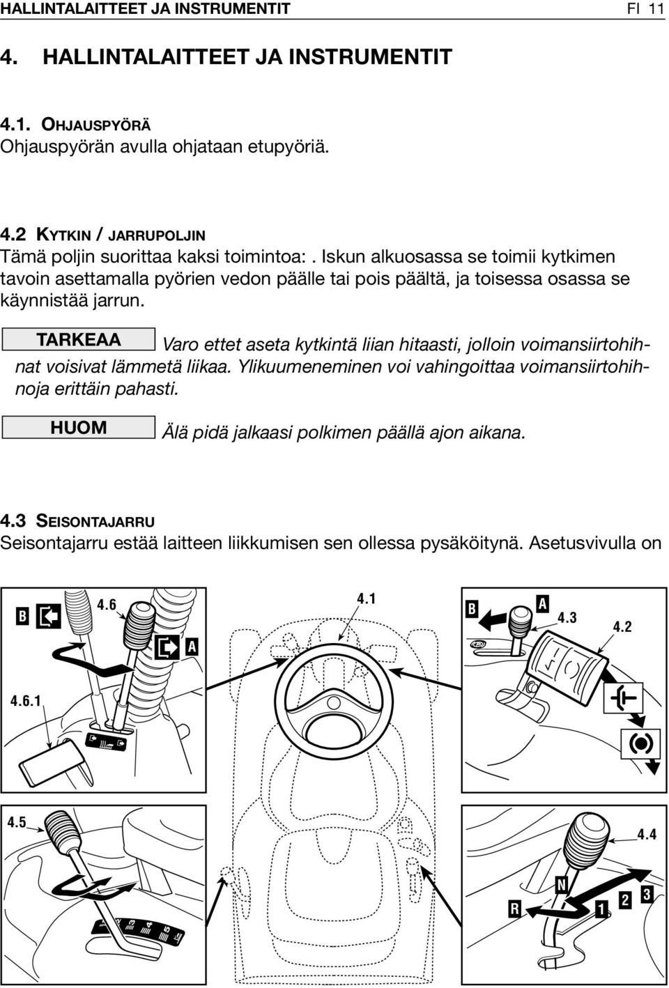 TARKEAA Varo ettet aseta kytkintä liian hitaasti, jolloin voimansiirtohihnat voisivat lämmetä liikaa. Ylikuumeneminen voi vahingoittaa voimansiirtohihnoja erittäin pahasti.