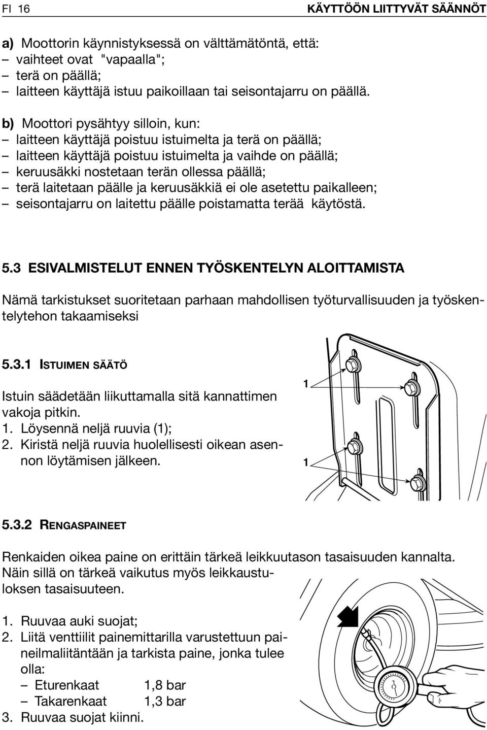 laitetaan päälle ja keruusäkkiä ei ole asetettu paikalleen; seisontajarru on laitettu päälle poistamatta terää käytöstä. 5.