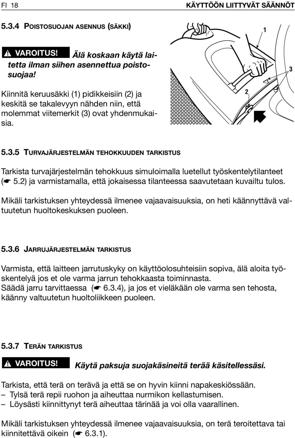 ovat yhdenmukaisia. 2 3 5.3.5 TURVAJÄRJESTELMÄN TEHOKKUUDEN TARKISTUS Tarkista turvajärjestelmän tehokkuus simuloimalla luetellut työskentelytilanteet ( 5.