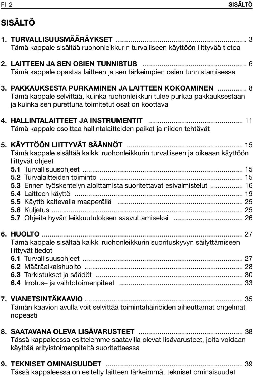 .. 8 Tämä kappale selvittää, kuinka ruohonleikkuri tulee purkaa pakkauksestaan ja kuinka sen purettuna toimitetut osat on koottava 4. HALLINTALAITTEET JA INSTRUMENTIT.