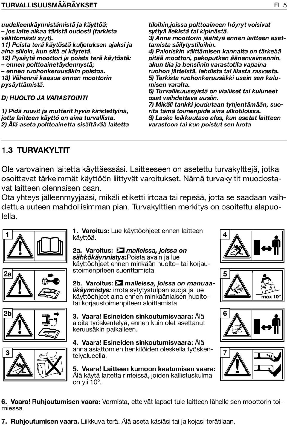 3) Vähennä kaasua ennen moottorin pysäyttämistä. D) HUOLTO JA VARASTOINTI ) Pidä ruuvit ja mutterit hyvin kiristettyinä, jotta laitteen käyttö on aina turvallista.