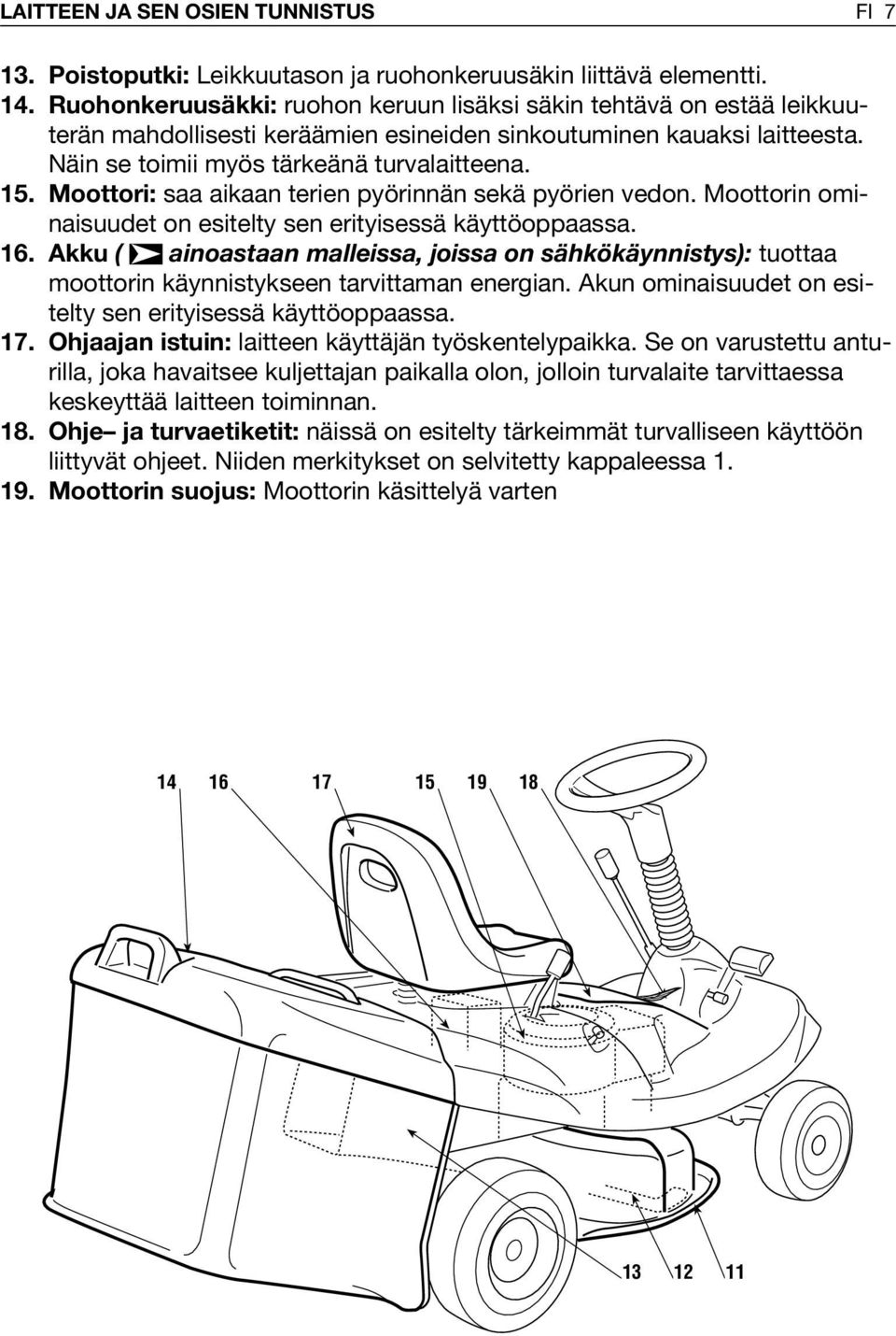 Moottori: saa aikaan terien pyörinnän sekä pyörien vedon. Moottorin ominaisuudet on esitelty sen erityisessä käyttöoppaassa. 6.